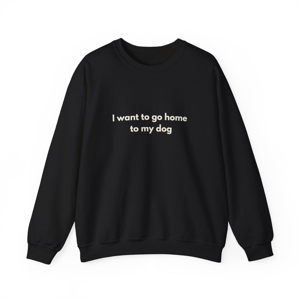 Go Home To My Dog - Crewneck Sweatshirt